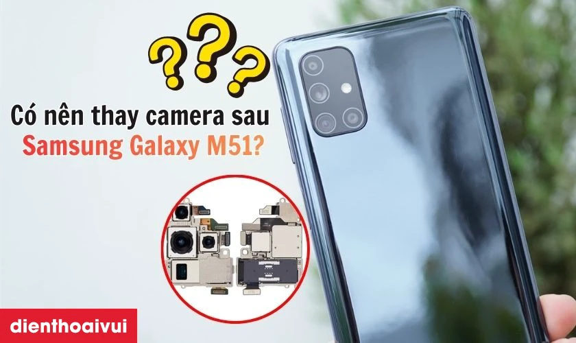 Có nên thay camera sau cho Samsung Galaxy M51