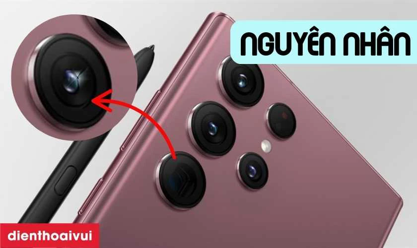 Nguy&ecirc;n nh&acirc;n khiến camera Samsung Galaxy S22 Ultra bị hư, lỗi