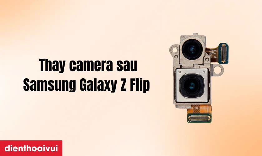 Thay camera sau Samsung Galaxy Z Flip l&agrave; g&igrave;