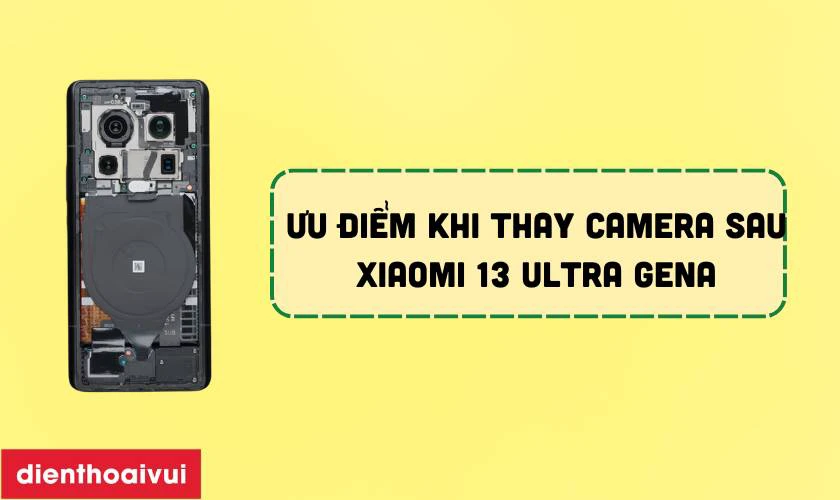 Ưu điểm khi thay camera sau Xiaomi ch&iacute;nh h&atilde;ng GENA