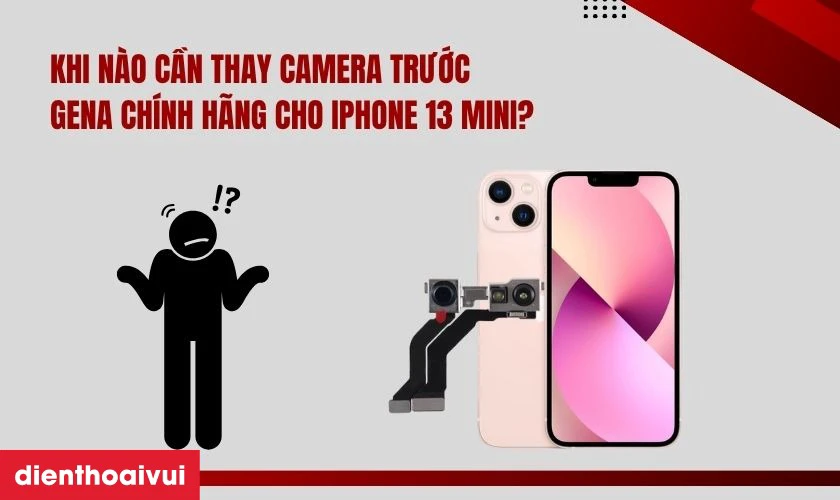 Khi n&agrave;o cần thay camera trước GENA ch&iacute;nh h&atilde;ng cho iPhone 13 Mini