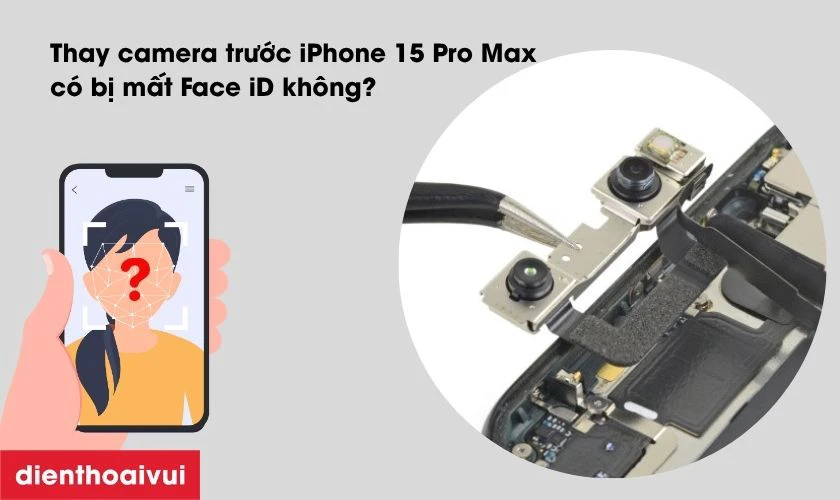 Thay camera trước iPhone 15 Pro Max c&oacute; bị mất Face iD kh&ocirc;ng?