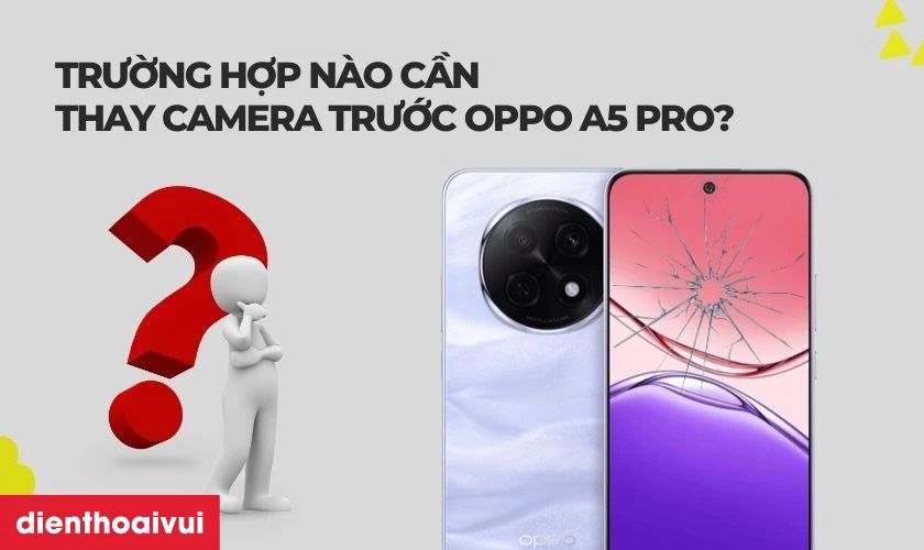 Trường hợp n&agrave;o cần thay camera trước OPPO A5 Pro
