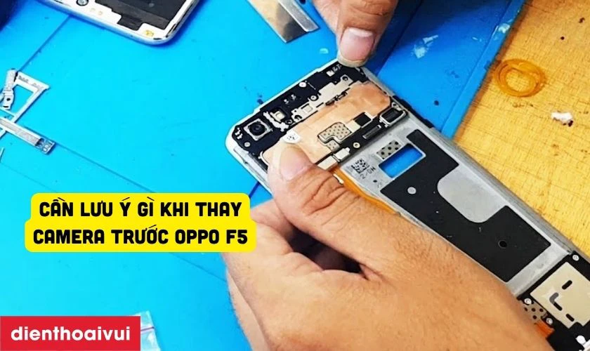 Cần lưu &yacute; g&igrave; trước khi thay camera trước Oppo F5?