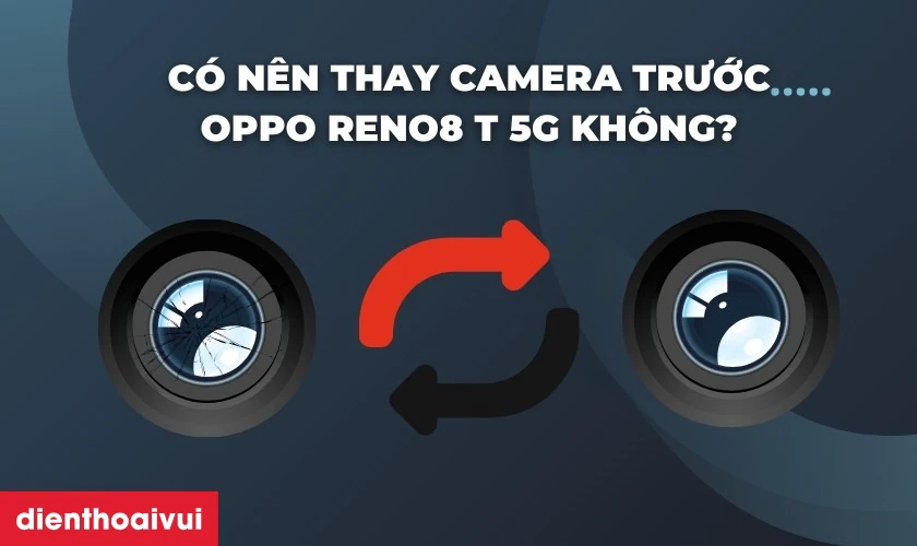 C&oacute; n&ecirc;n thay camera trước OPPO Reno8