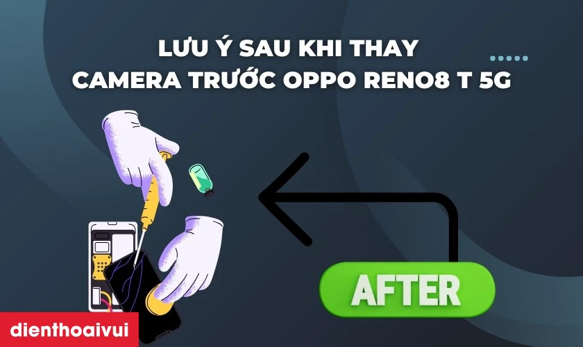 Những lưu &yacute; cần ch&uacute; &yacute; sau khi thay camera trước OPPO Reno8 T 5G