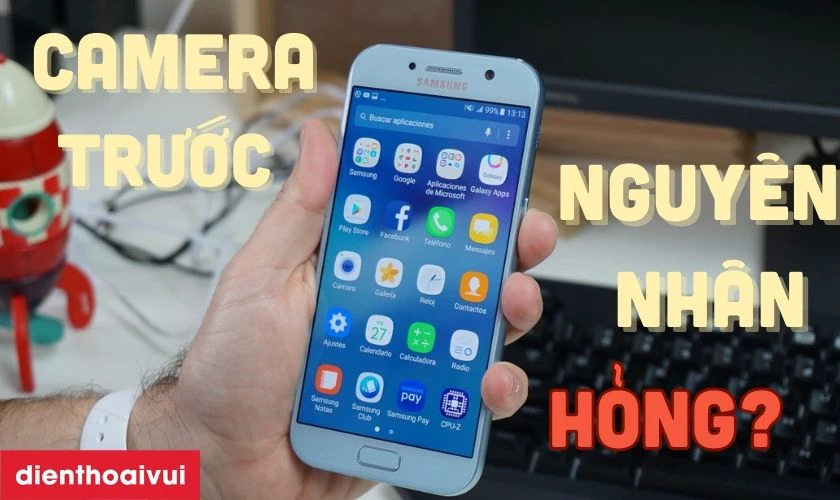 Nguy&ecirc;n nh&acirc;n camera trước Samsung Galaxy A5 2017 bị hỏng