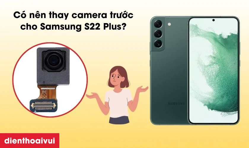 C&oacute; n&ecirc;n thay camera trước cho Samsung
