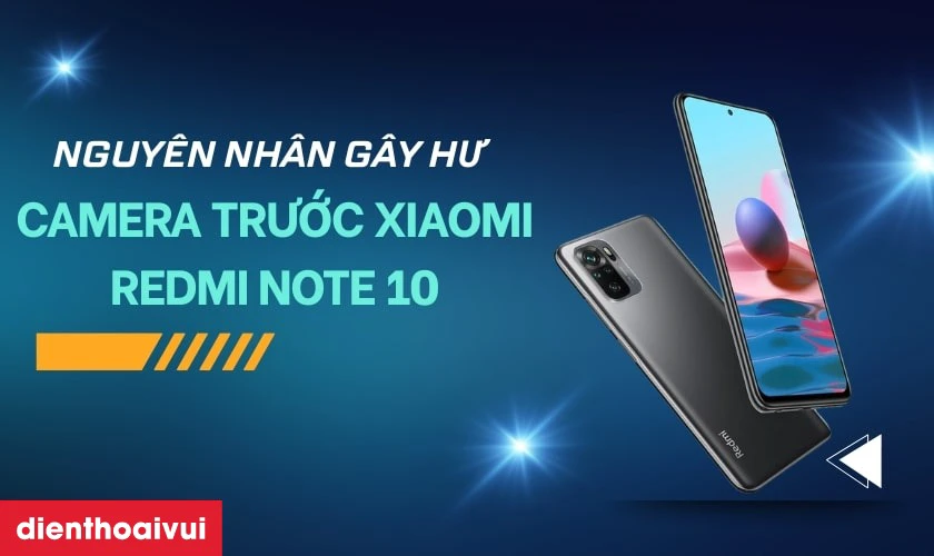 Nguyên nhân khiến camera trước Xiaomi Redmi Note 10
