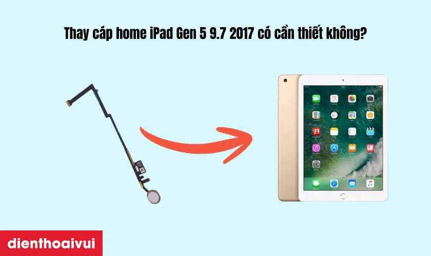 Thay c&aacute;p home iPad Gen 5 9.7 2017 c&oacute; cần thiết kh&ocirc;ng?