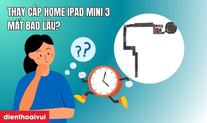 Thay c&aacute;p Home iPad mini 3 mất bao l&acirc;u?
