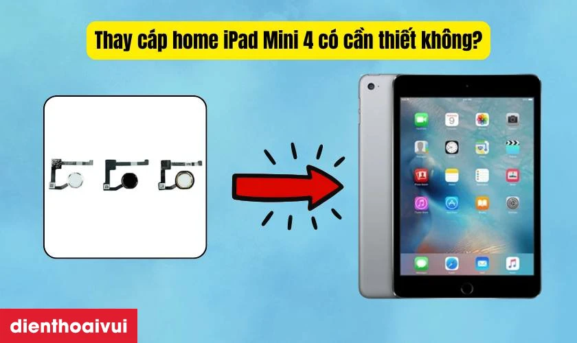 Thay c&aacute;p home iPad Mini 4 c&oacute; cần thiết kh&ocirc;ng