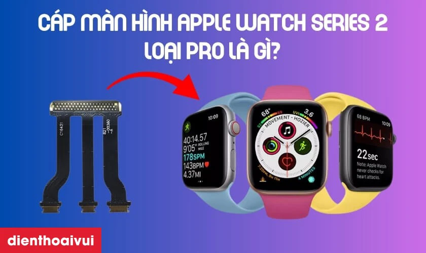 Cáp màn hình Apple Watch Series 2 loại Pro là gì?