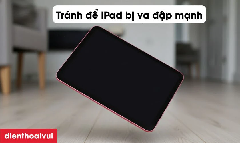 Tránh để iPad rơi rớt thường xuyên