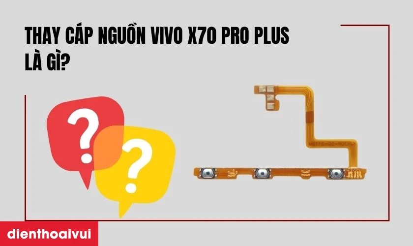 Thay c&aacute;p nguồn Vivo X70 Pro Plus l&agrave; g&igrave;