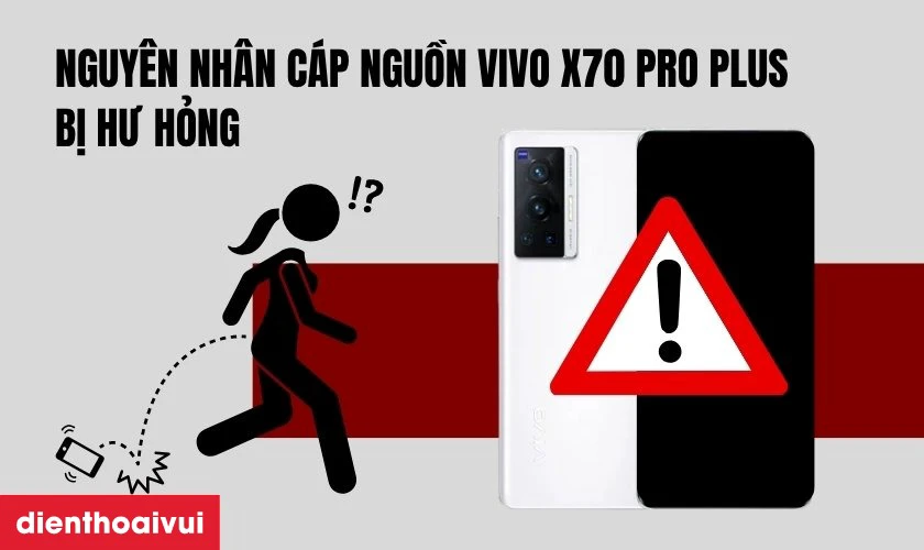Nguy&ecirc;n nh&acirc;n c&aacute;p nguồn Vivo X70 Pro Plus bị hư hỏng