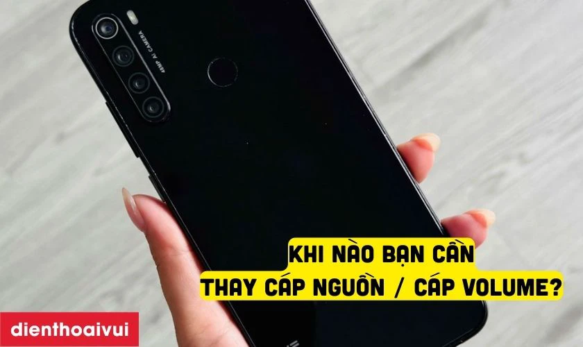 Khi n&agrave;o bạn cần thay c&aacute;p nguồn / c&aacute;p volume Xiaomi Redmi Note 8?
