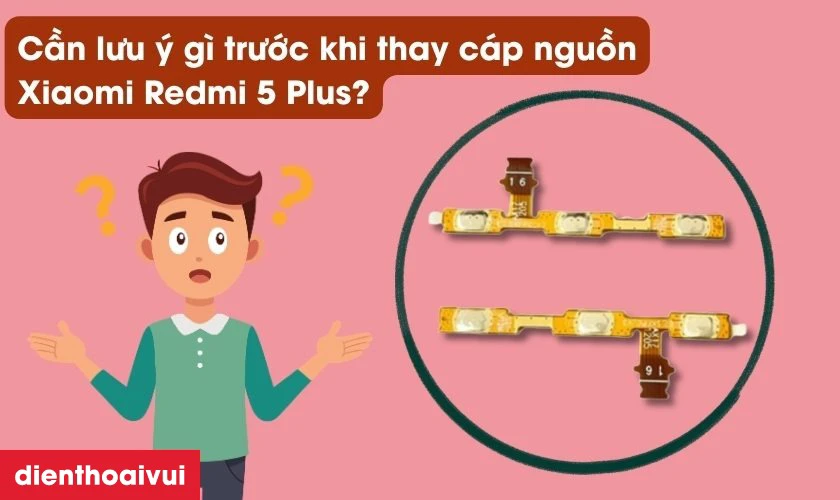Cần lưu &yacute; g&igrave; trước khi thay c&aacute;p nguồn Xiaomi Redmi 5 Plus?