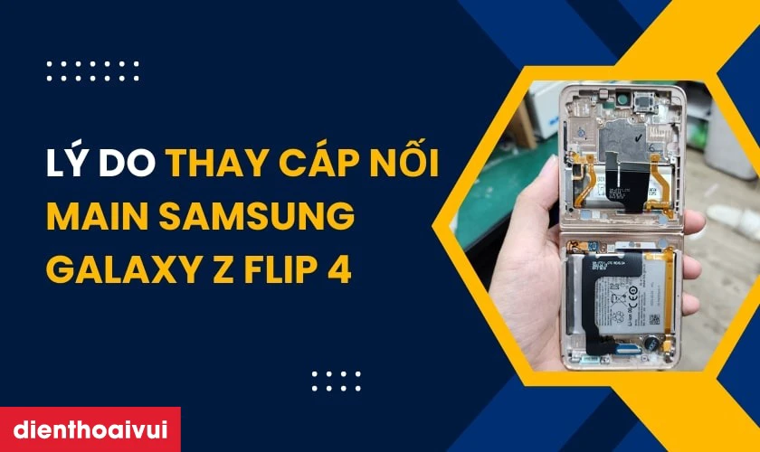 Tại sao bạn cần thay c&aacute;p nối main Samsung Galaxy Z Flip 4