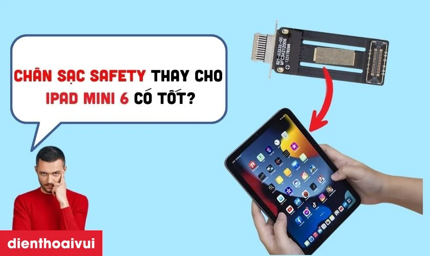 Chân sạc Safety thay cho iPad Mini 6 có tốt không