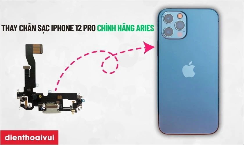 Thay ch&acirc;n sạc iPhone 12 Pro ch&iacute;nh h&atilde;ng Aries l&agrave; g&igrave;?