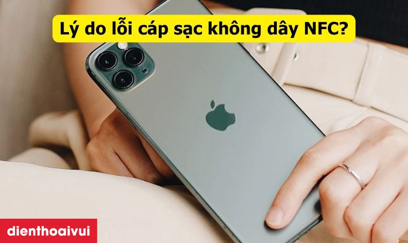 Nguy&ecirc;n nh&acirc;n c&aacute;p sạc kh&ocirc;ng d&acirc;y NFC iPhone 11 Pro Max bị hư hỏng