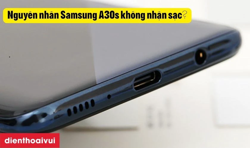 Nguyên nhân Samsung A30s không nhận sạc?