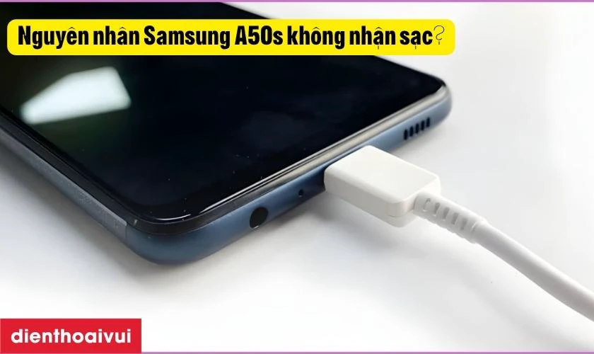 Nguy&ecirc;n nh&acirc;n Samsung A50s kh&ocirc;ng nhận sạc?