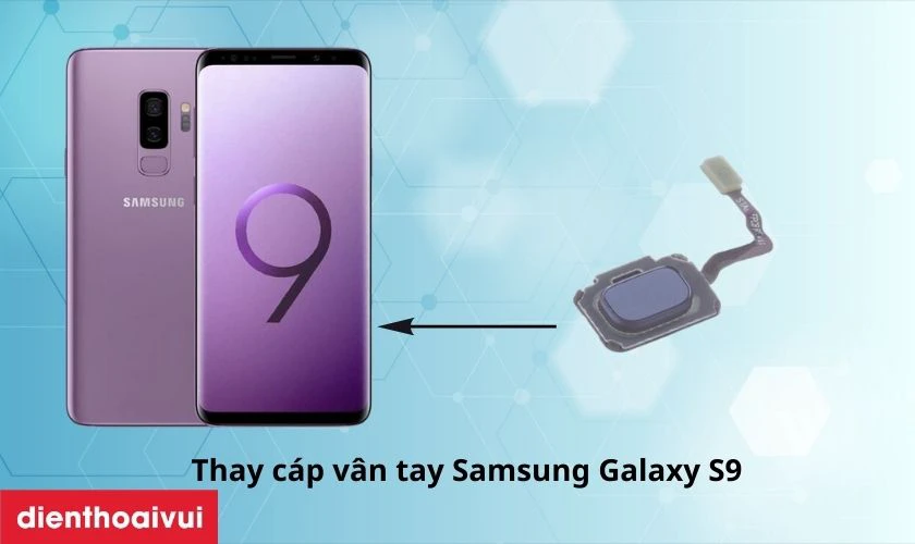 Thay c&aacute;p v&acirc;n tay Samsung Galaxy S9 l&agrave; g&igrave;?