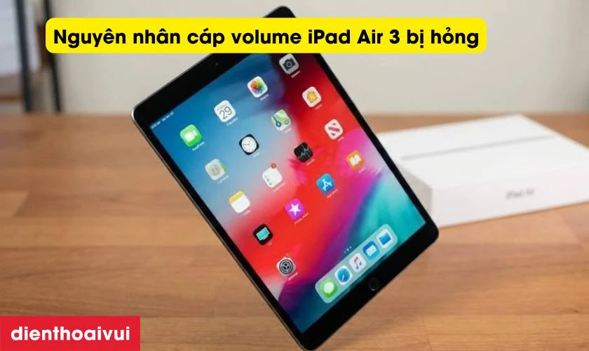 Nguy&ecirc;n nh&acirc;n c&aacute;p volume iPad Air 3 bị hỏng