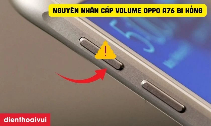 Nguy&ecirc;n nh&acirc;n c&aacute;p volume của điện thoại Oppo A76 bị hỏng