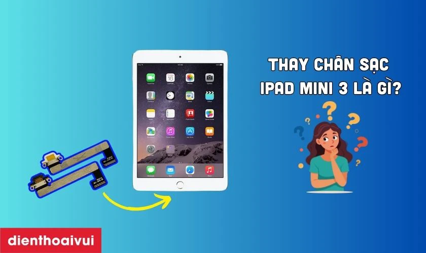 Thay ch&acirc;n sạc iPad Mini 3 l&agrave; g&igrave;?