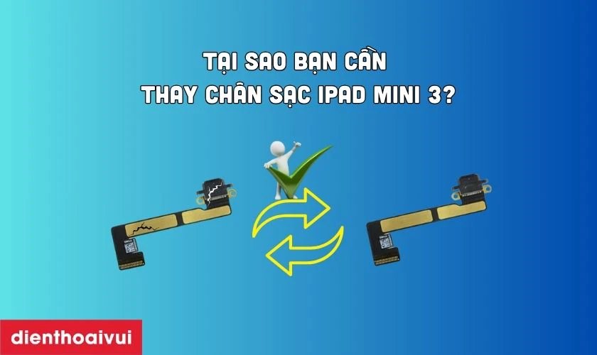 Tại sao bạn cần thay ch&acirc;n sạc iPad Mini 3?
