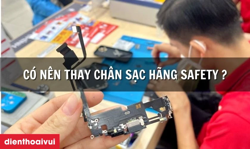 C&oacute; n&ecirc;n thay ch&acirc;n sạc iPhone 12 h&atilde;ng Safety kh&ocirc;ng
