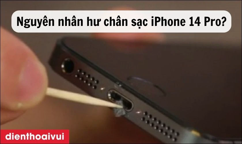 Nguyên nhân dẫn đến hư chân sạc iPhone 14 Pro?