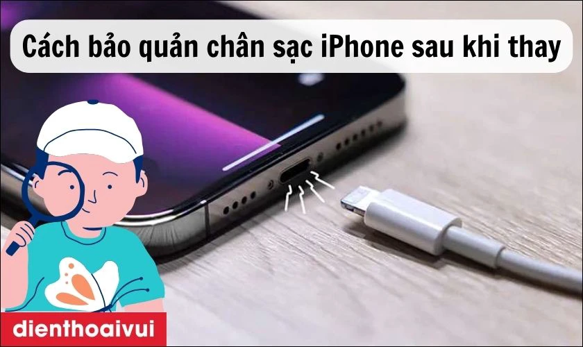 Bảo quản chân sạc iPhone sau khi thay như thế nào để dùng bền hơn?