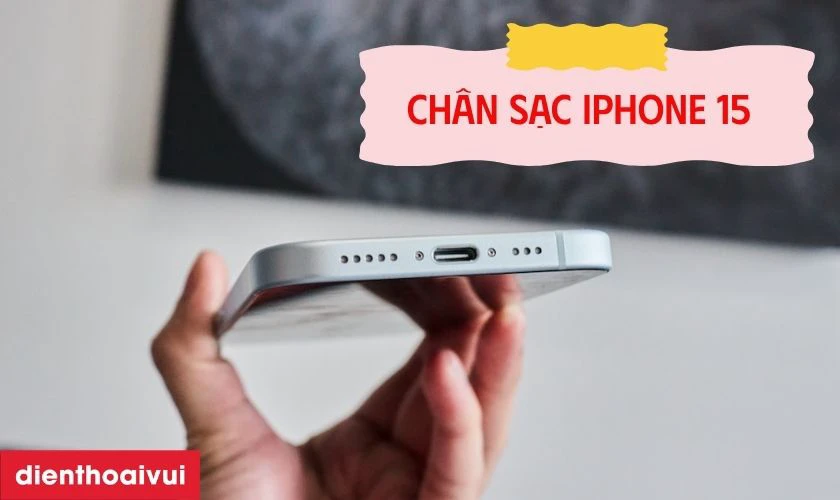 Ch&acirc;n sạc iPhone 15 l&agrave; g&igrave;?