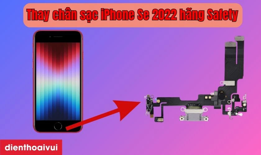 Thay ch&acirc;n sạc iPhone Se 2022 h&atilde;ng Safety l&agrave; g&igrave;?