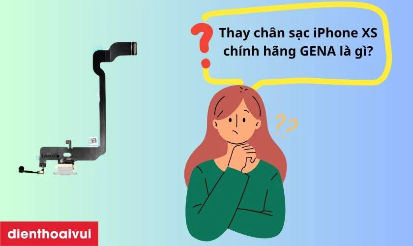 Thay ch&acirc;n sạc iPhone XS ch&iacute;nh h&atilde;ng GENA l&agrave; g&igrave;?