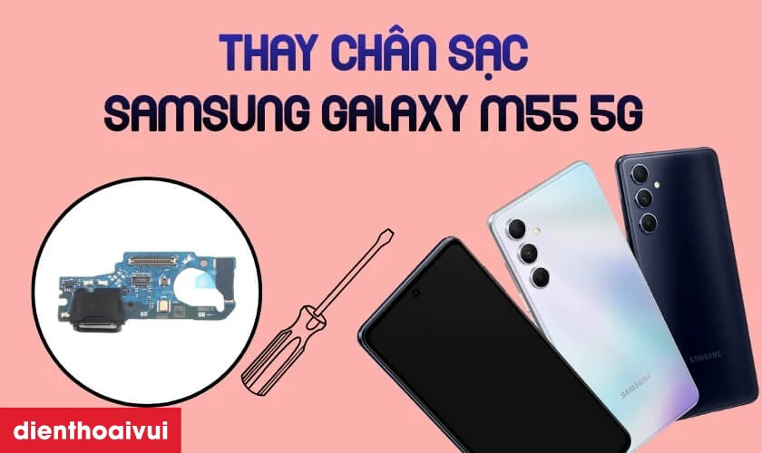 Thay ch&acirc;n sạc Samsung Galaxy M55 5G l&agrave; g&igrave;?