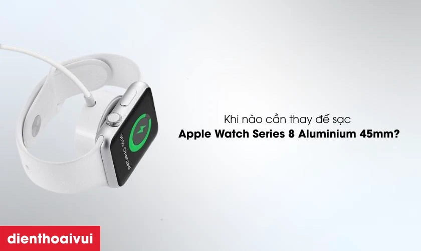 Khi n&agrave;o cần thay đế sạc Apple Watch Series 8 Aluminium 45mm