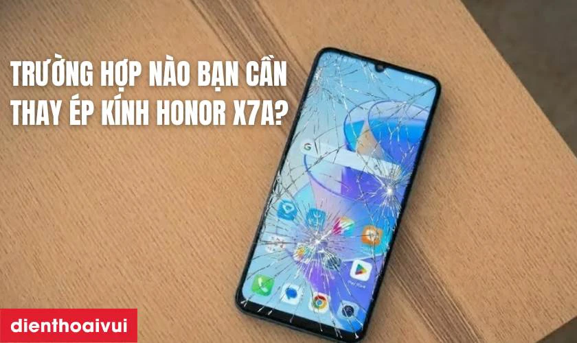 Trường hợp n&agrave;o bạn cần thay &eacute;p k&iacute;nh Honor X7A?