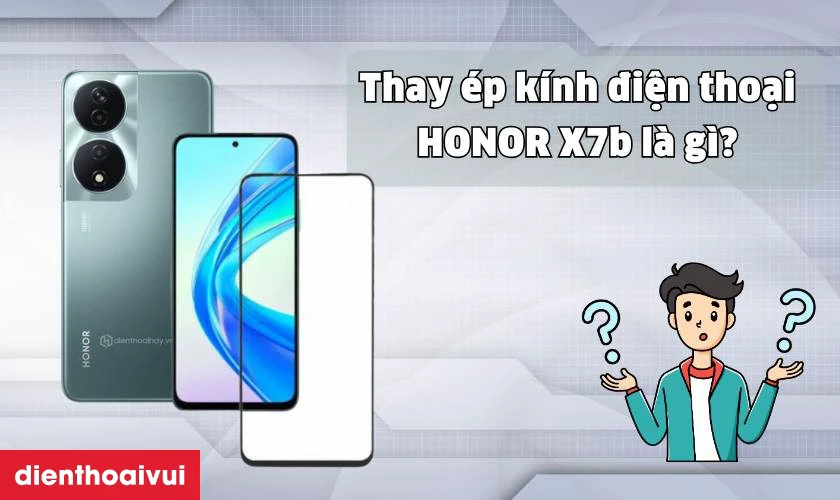 Thay ép kính HONOR X7b là gì