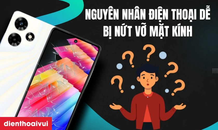 Nguy&ecirc;n nh&acirc;n tại sao điện thoại dễ bị nứt vỡ mặt k&iacute;nh