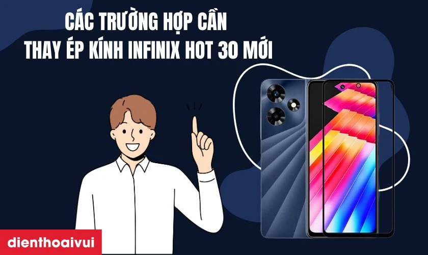 C&aacute;c trường hợp bạn cần thay &eacute;p k&iacute;nh Infinix Hot 30 mới