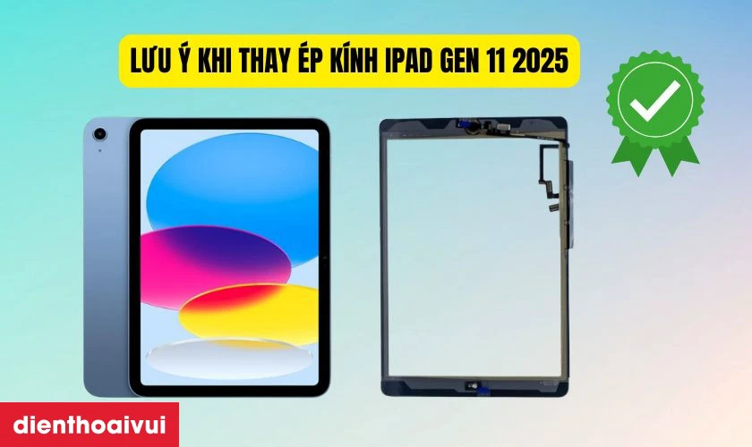 Những lưu ý trước khi thay ép kính iPad Gen 11 2025 chính hãng Feaglet