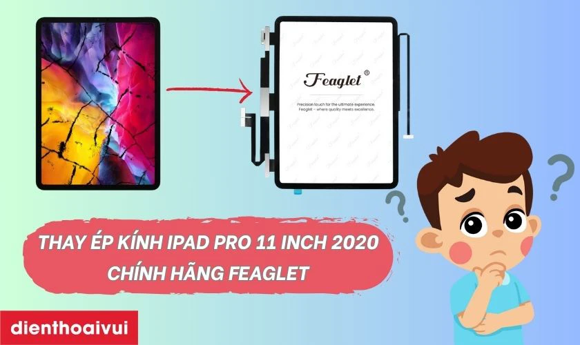 Thay &eacute;p k&iacute;nh iPad Pro 11 inch 2020 ch&iacute;nh h&atilde;ng Feaglet l&agrave; g&igrave;?