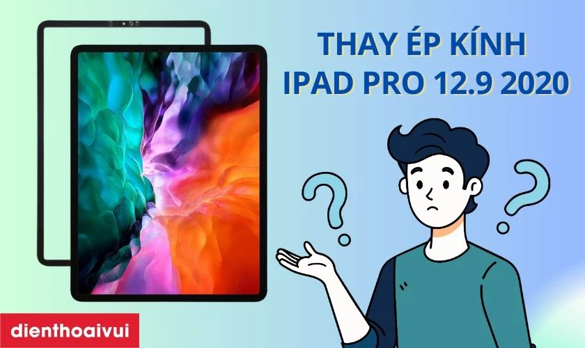 Thay ép kính iPad Pro 12.9 2020 là gì?