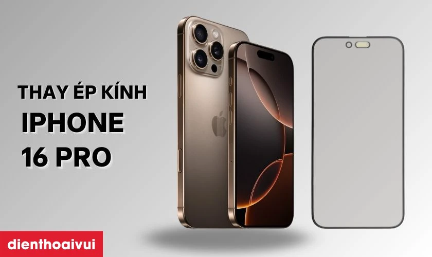 Thay &eacute;p k&iacute;nh iPhone 16 Pro l&agrave; g&igrave;