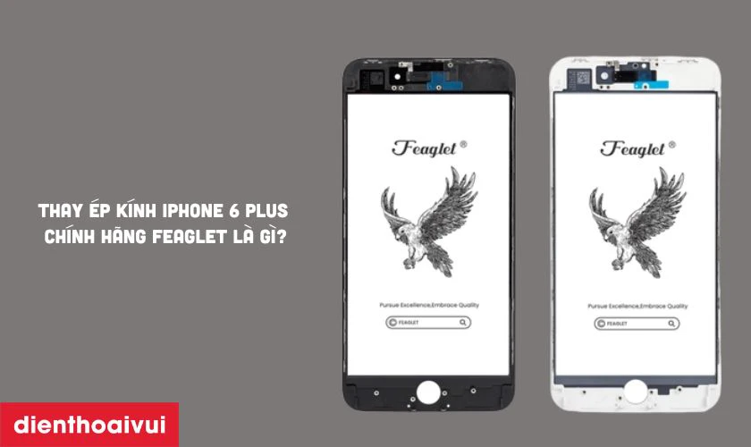 Thay ép kính iPhone 6 Plus chính hãng Feaglet là gì?